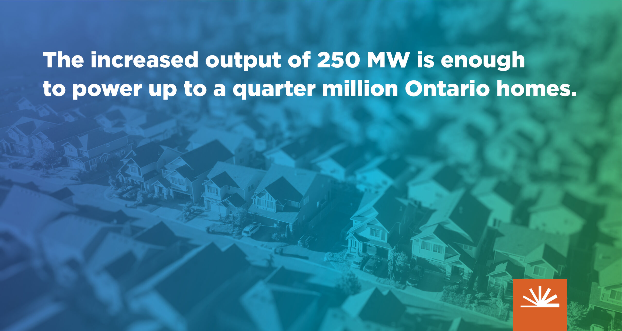 'The increased output of 250 MW is enough to power up to a quarter million Ontario homes