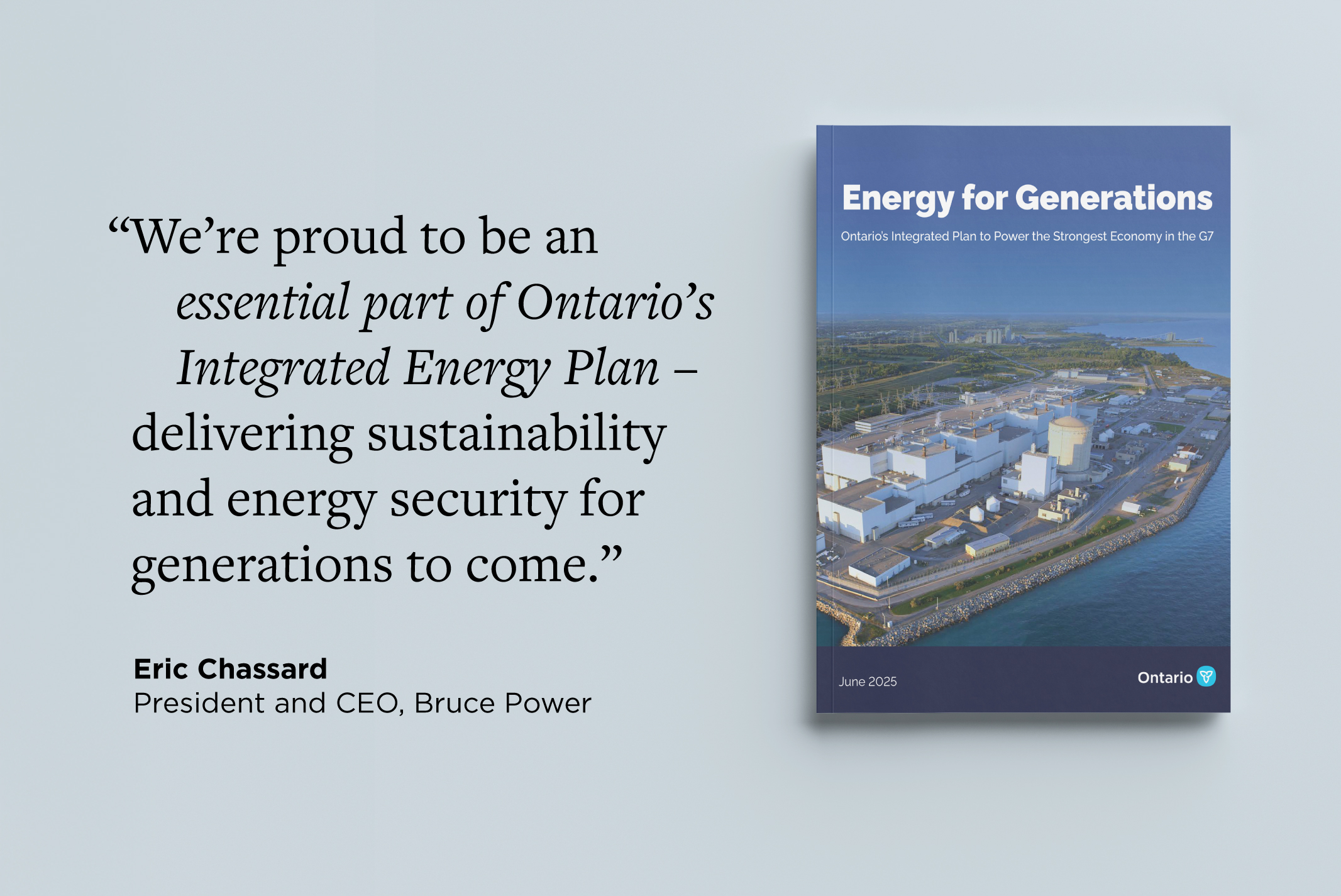 Image showing booklet for Ontario's Integrated Energy Plan with quote from Bruce Power President and CEO Eric Chassard that reads: “We’re proud to be an essential part of Ontario’s Integrated Energy Plan -- delivering sustainability and energy security for generations to come.”