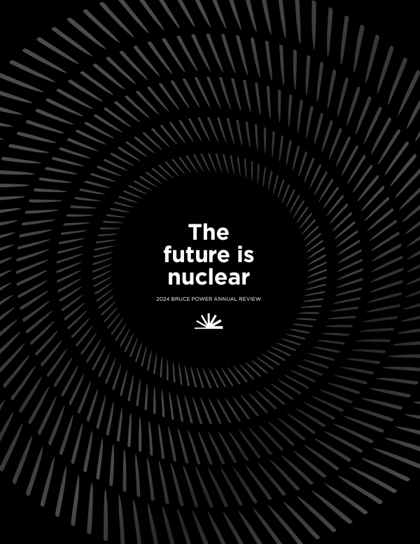 The future is nuclear: Bruce Power’s 2024 Annual Review
